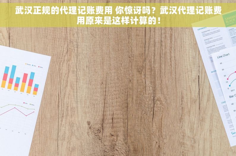 武汉正规的代理记账费用 你惊讶吗？武汉代理记账费用原来是这样计算的！